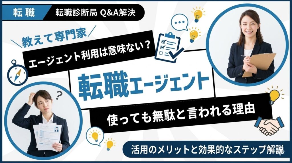 転職エージェントは意味ない？使っても無駄と言われる理由と活用法
